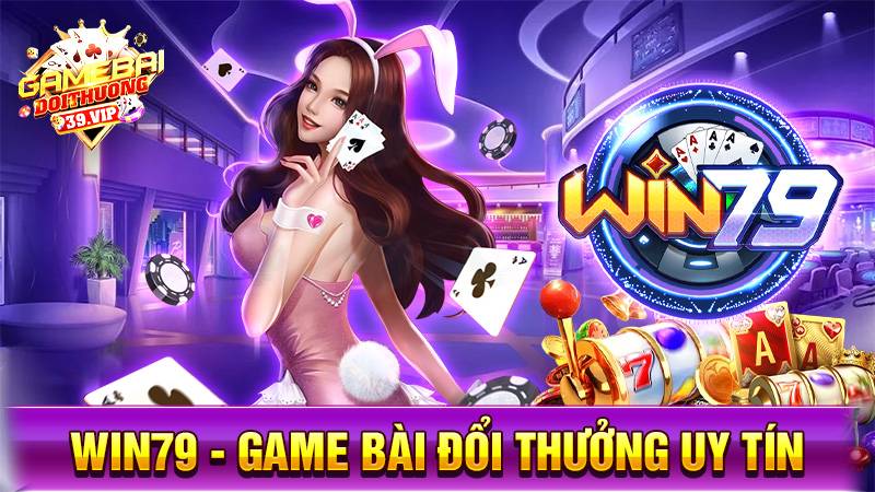 Win79 - Game bài đổi thưởng đẳng cấp mọi thời đại 3 Game bài đổi thưởng Win79 uy tín số 1