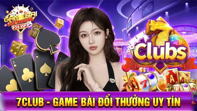 7Club: Game bài đổi thưởng uy tín tặng tiền miễn phí 13 Game bài đổi thưởng 7Club