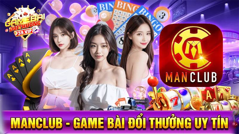ManClub: Game bài đổi thưởng uy tín dành cho quý ông 10 Game bài đổi thưởng Manclub uy tín số 1