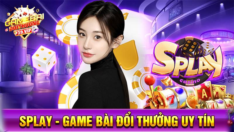 Splay: Game bài đổi thưởng uy tín nạp bằng thẻ cào 2 Game bài đổi thưởng Splay