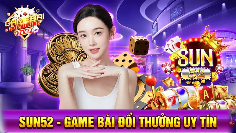 Sun52: Game bài đổi thưởng uy tín nạp rút thần tốc 3 Game bài đổi thưởng Sun52