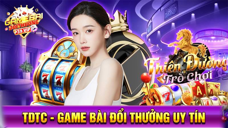 TDTC: Game bài đổi thưởng thiên đường giải trí tuổi trẻ 9 Game bài đổi thưởng TDTC