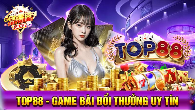 Top88: Game bài đổi thưởng uy tín thưởng không giới hạn 4 Game bài đổi thưởng Top88