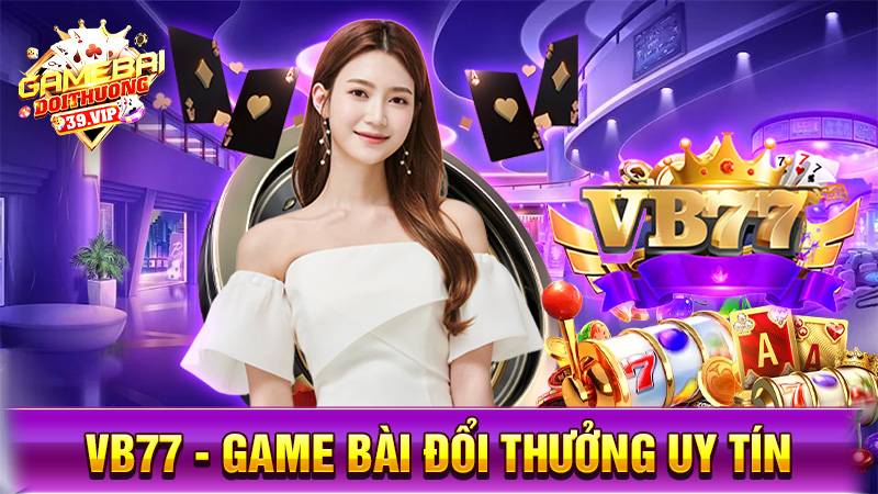 VB777: Game bài đổi thưởng đẳng cấp kỷ nguyên mới 14 Game bài đổi thưởng VB777