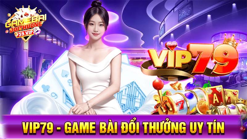 Vip79: Game bài đổi thưởng đại thần tài lì xì mỗi ngày 9 Game bài đổi thưởng Vip79 uy tín số 1