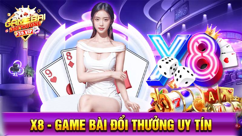 X8: Game bài đổi thưởng đẳng cấp phong cách quốc tế 7 Game bài đổi thưởng X8 uy tín số 1