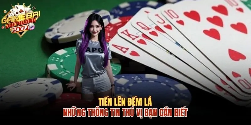 Tiến Lên Đếm Lá Và Những Thông Tin Thú Vị Bạn Cần Biết 2 Tiến Lên đếm lá
